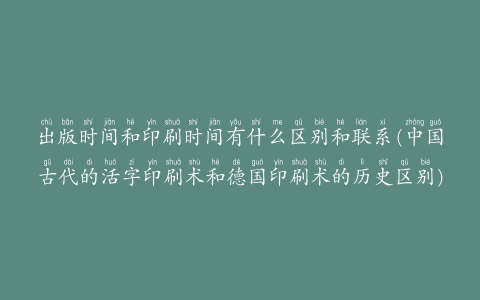 fe98fbabe1e3821 - 出版时间和印刷时间有什么区别和联系(中国古代的活字印刷术和德国印刷术的历史区别)